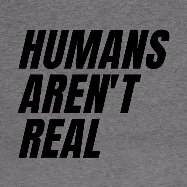 humans aren't real by IJMI